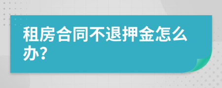 租房合同不退押金怎么办？