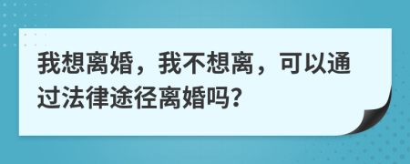 我想离婚，我不想离，可以通过法律途径离婚吗？