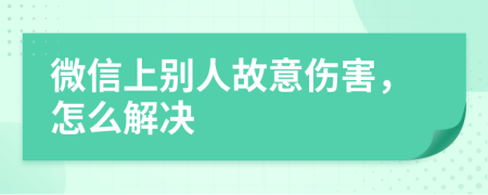 微信上别人故意伤害，怎么解决