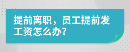 提前离职，员工提前发工资怎么办？