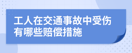 工人在交通事故中受伤有哪些赔偿措施