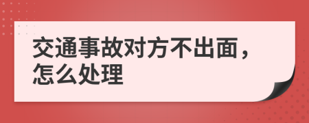 交通事故对方不出面，怎么处理