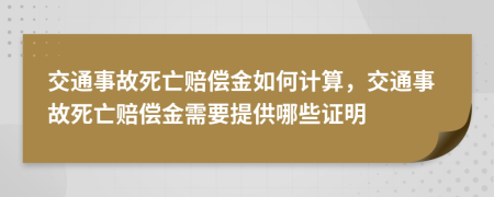 交通事故死亡赔偿金如何计算，交通事故死亡赔偿金需要提供哪些证明