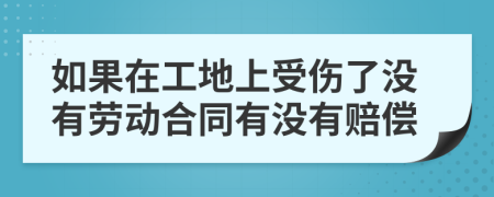如果在工地上受伤了没有劳动合同有没有赔偿