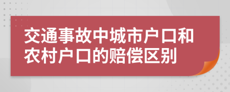 交通事故中城市户口和农村户口的赔偿区别