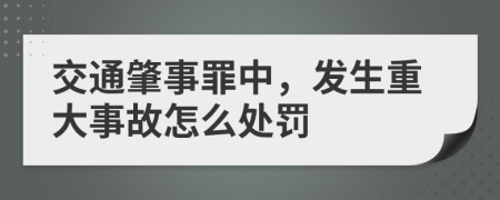 交通肇事罪中，发生重大事故怎么处罚