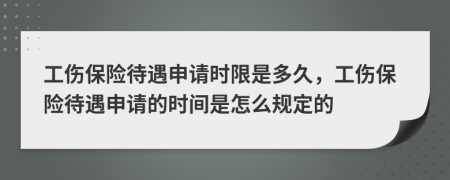 工伤保险待遇申请时限是多久，工伤保险待遇申请的时间是怎么规定的