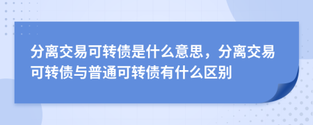 分离交易可转债是什么意思，分离交易可转债与普通可转债有什么区别