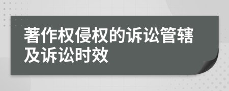 著作权侵权的诉讼管辖及诉讼时效