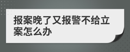 报案晚了又报警不给立案怎么办