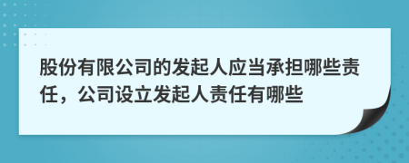 股份有限公司的发起人应当承担哪些责任，公司设立发起人责任有哪些