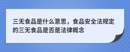 三无食品是什么意思，食品安全法规定的三无食品是否是法律概念