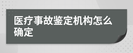 医疗事故鉴定机构怎么确定