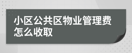 小区公共区物业管理费怎么收取