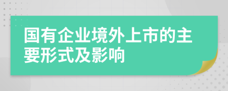 国有企业境外上市的主要形式及影响