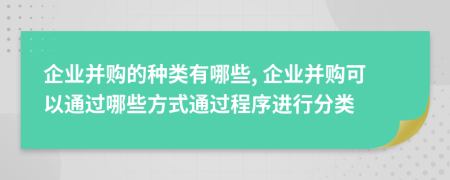 企业并购的种类有哪些, 企业并购可以通过哪些方式通过程序进行分类