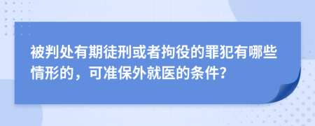 被判处有期徒刑或者拘役的罪犯有哪些情形的，可准保外就医的条件？