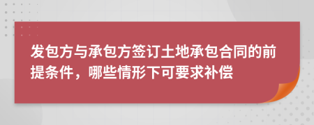 发包方与承包方签订土地承包合同的前提条件，哪些情形下可要求补偿