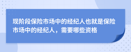现阶段保险市场中的经纪人也就是保险市场中的经纪人，需要哪些资格