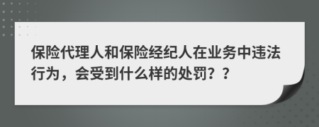 保险代理人和保险经纪人在业务中违法行为，会受到什么样的处罚？？