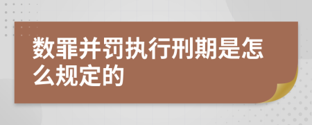 数罪并罚执行刑期是怎么规定的