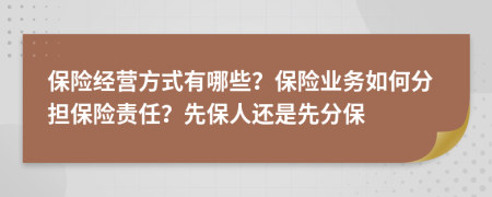 保险经营方式有哪些？保险业务如何分担保险责任？先保人还是先分保