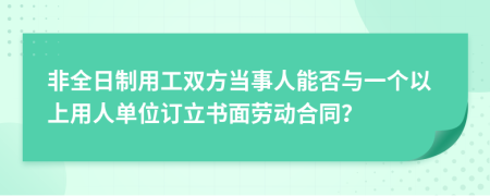 非全日制用工双方当事人能否与一个以上用人单位订立书面劳动合同？