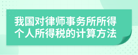 我国对律师事务所所得个人所得税的计算方法