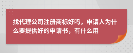 找代理公司注册商标好吗，申请人为什么要提供好的申请书，有什么用