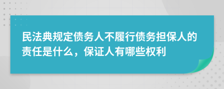 民法典规定债务人不履行债务担保人的责任是什么，保证人有哪些权利