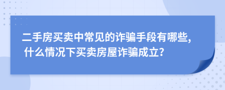 二手房买卖中常见的诈骗手段有哪些, 什么情况下买卖房屋诈骗成立？