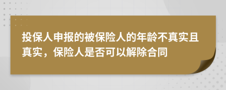 投保人申报的被保险人的年龄不真实且真实，保险人是否可以解除合同