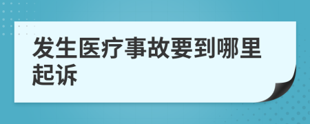 发生医疗事故要到哪里起诉