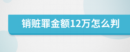 销赃罪金额12万怎么判