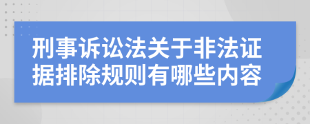 刑事诉讼法关于非法证据排除规则有哪些内容