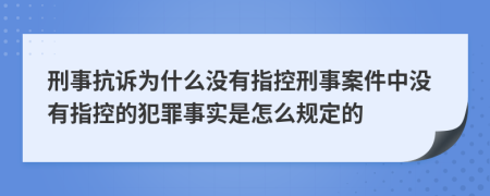 刑事抗诉为什么没有指控刑事案件中没有指控的犯罪事实是怎么规定的