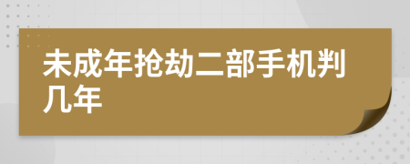 未成年抢劫二部手机判几年