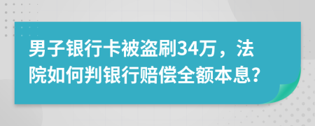 男子银行卡被盗刷34万，法院如何判银行赔偿全额本息？