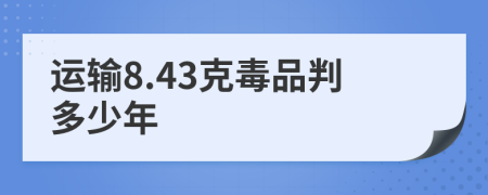 运输8.43克毒品判多少年