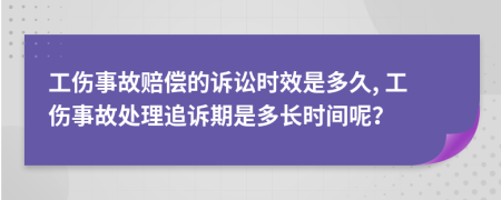 工伤事故赔偿的诉讼时效是多久, 工伤事故处理追诉期是多长时间呢？