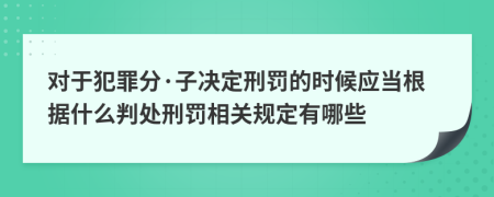 对于犯罪分·子决定刑罚的时候应当根据什么判处刑罚相关规定有哪些