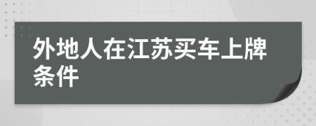 外地人在江苏买车上牌条件