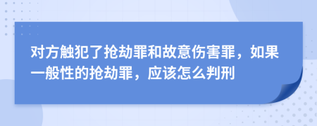 对方触犯了抢劫罪和故意伤害罪，如果一般性的抢劫罪，应该怎么判刑