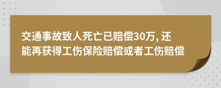 交通事故致人死亡已赔偿30万, 还能再获得工伤保险赔偿或者工伤赔偿