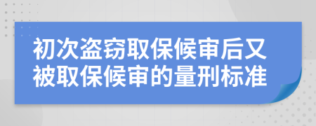 初次盗窃取保候审后又被取保候审的量刑标准