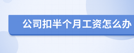 公司扣半个月工资怎么办