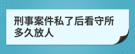 刑事案件私了后看守所多久放人