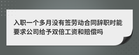 入职一个多月没有签劳动合同辞职时能要求公司给予双倍工资和赔偿吗