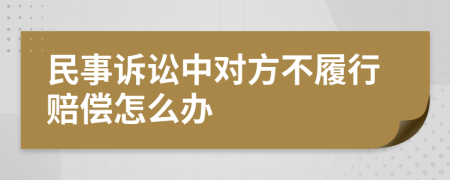 民事诉讼中对方不履行赔偿怎么办