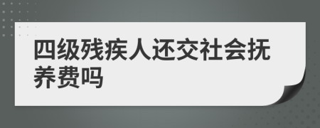 四级残疾人还交社会抚养费吗